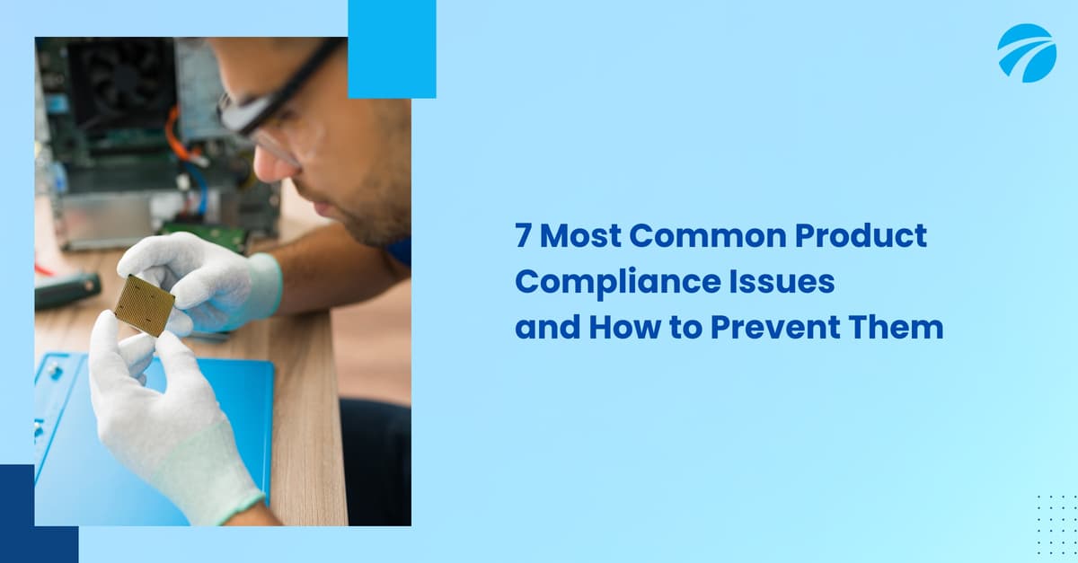 Consumer Product Compliance: 7 Common Issues, Examples & Regulations